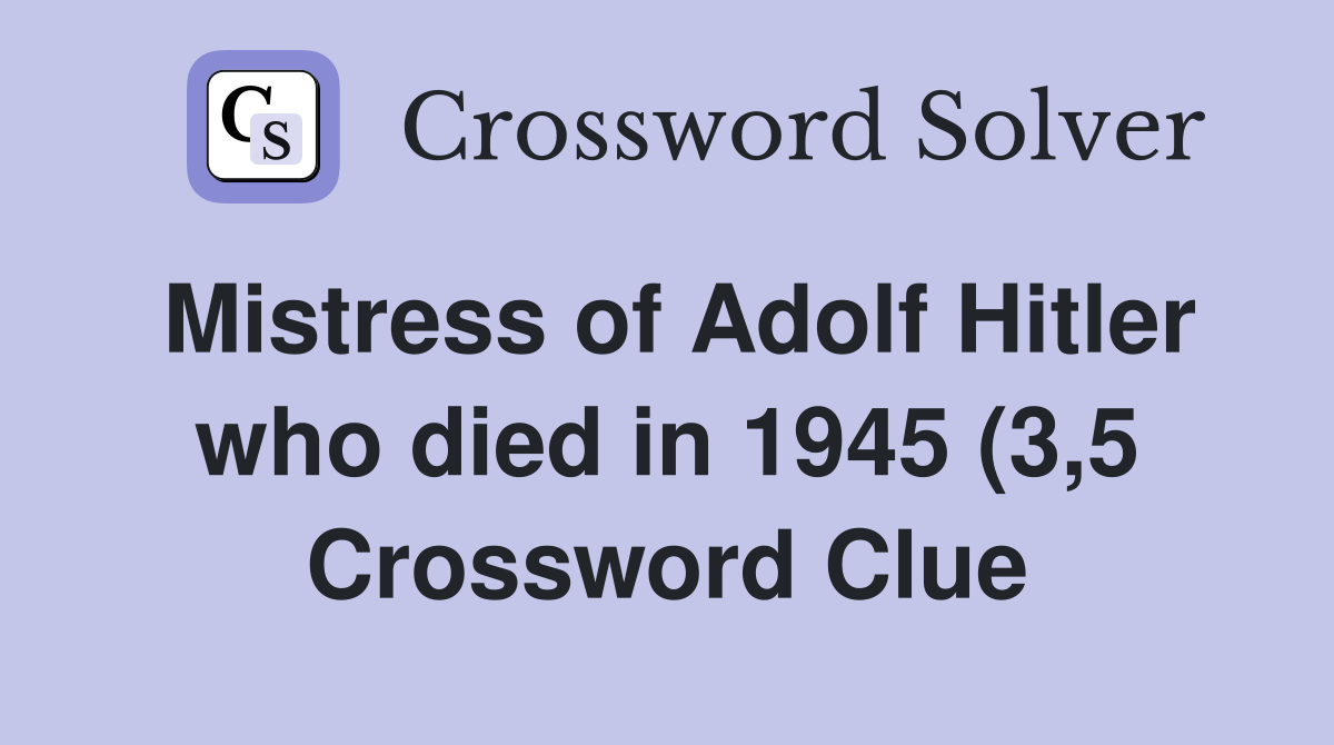 Mistress of Adolfwho died in 1945 (3 5) Crossword Clue Mistress of Adolfwho died in 1945 (3 5) Crossword Clue