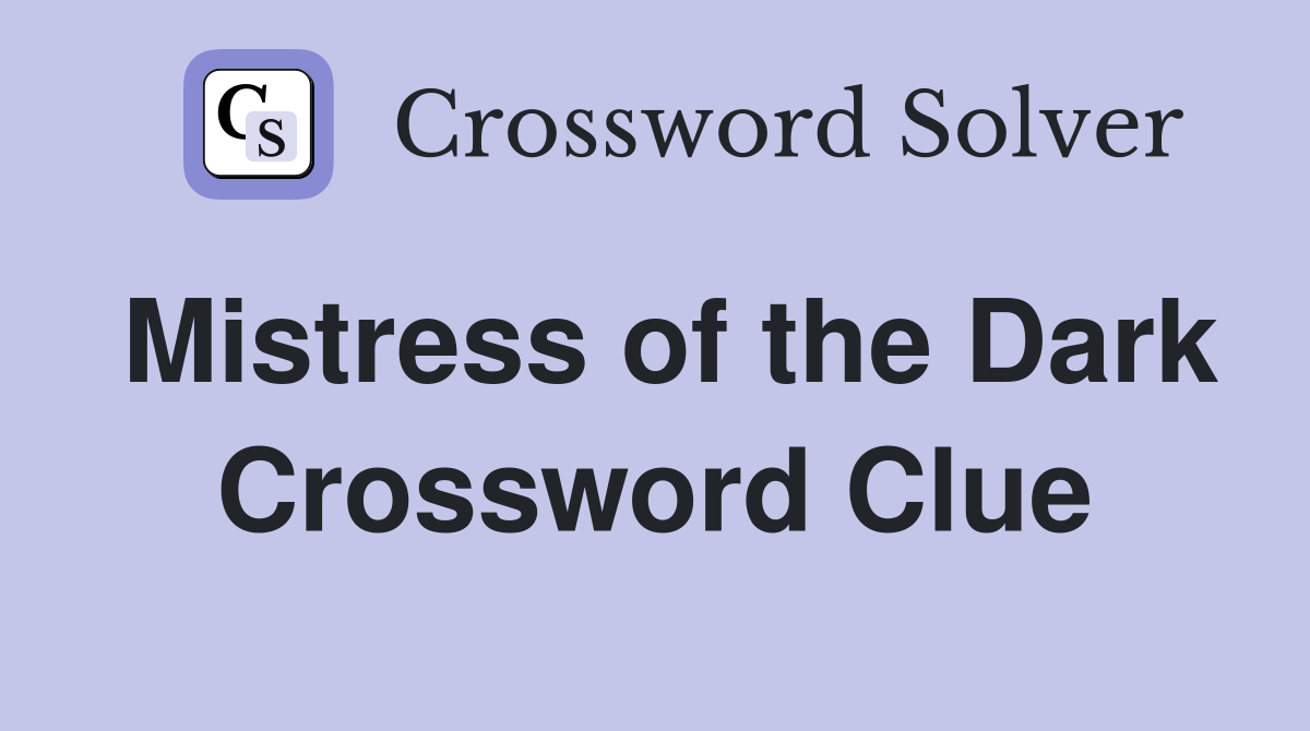 Mistress of the Dark Crossword Clue