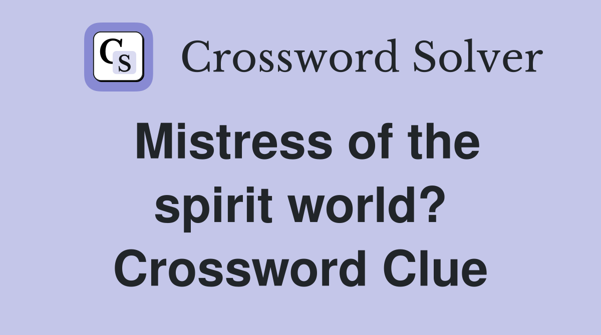 Mistress of the spirit world? Crossword Clue