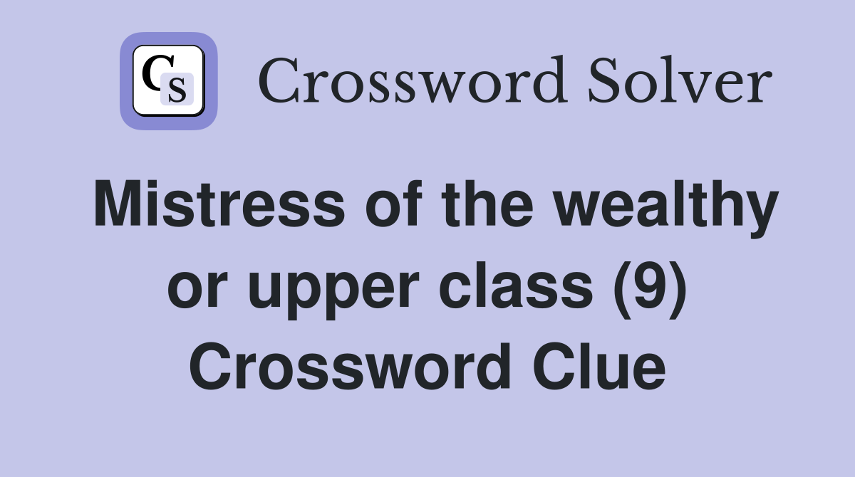 Mistress of the wealthy or upper class (9) Crossword Clue