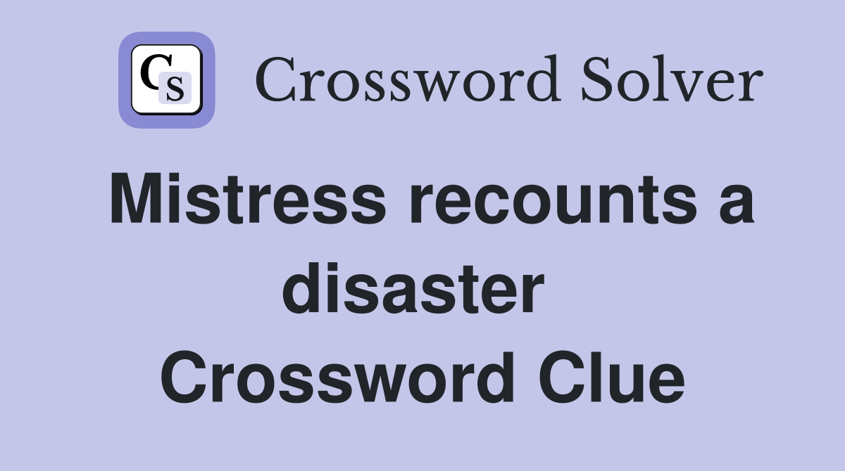 Mistress recounts a disaster  Crossword Clue