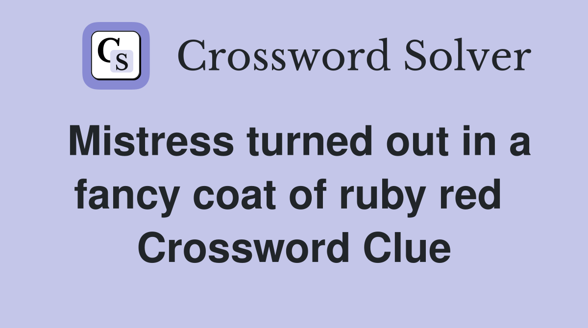 Mistress turned out in a fancy coat of ruby red  Crossword Clue