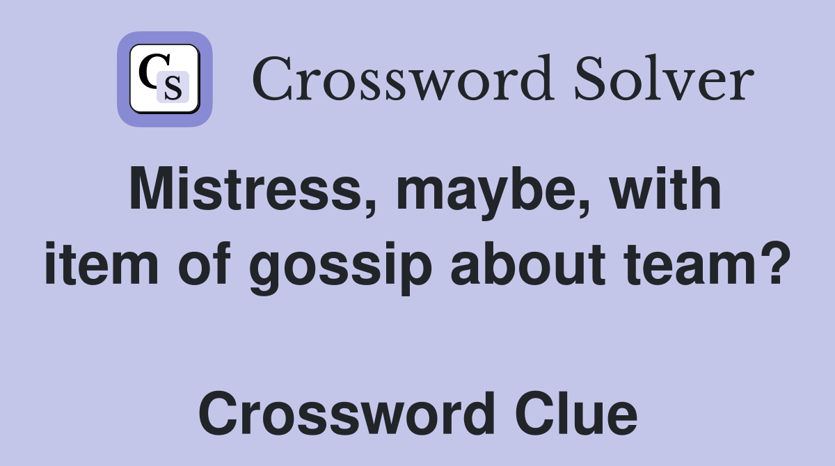 Mistress, maybe, with item of gossip about team?  Crossword Clue