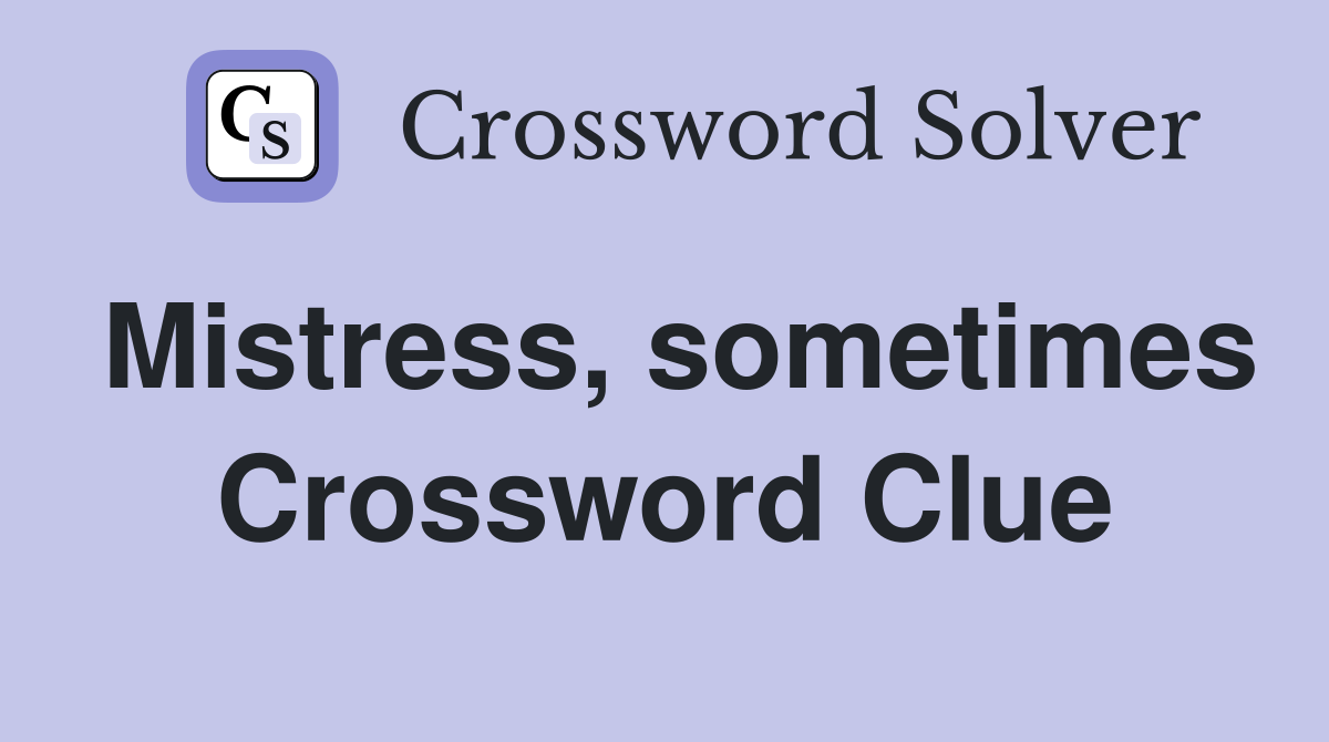 Mistress, sometimes Crossword Clue