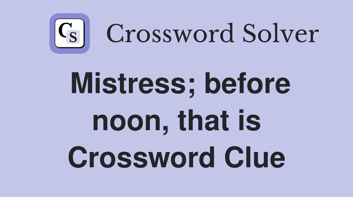 Mistress; before noon, that is Crossword Clue