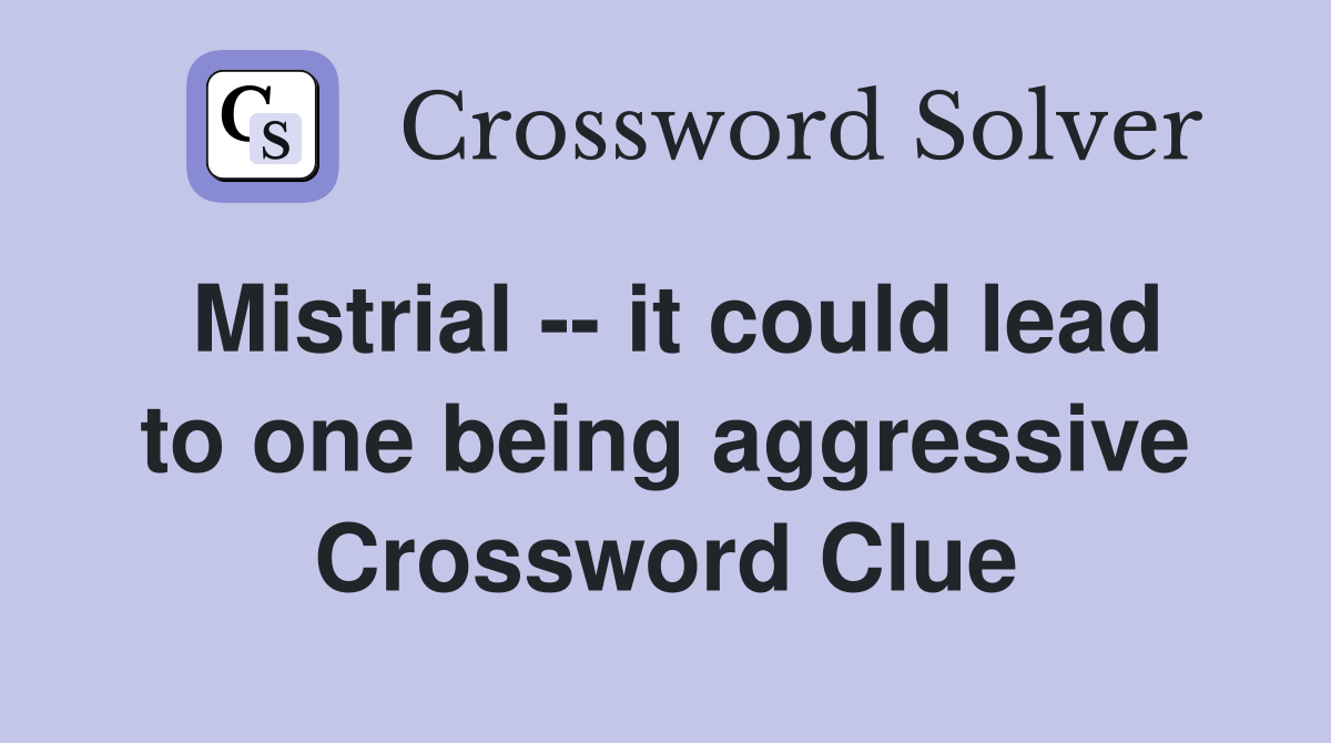 Mistrial -- it could lead to one being aggressive Crossword Clue