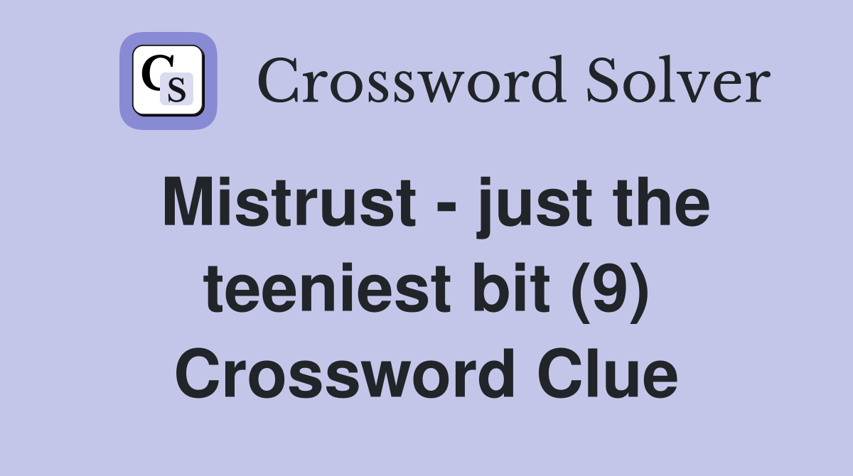 Mistrust - just the teeniest bit (9) Crossword Clue