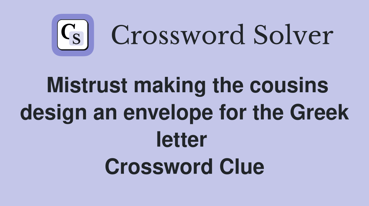 Mistrust making the cousins design an envelope for the Greek letter  Crossword Clue