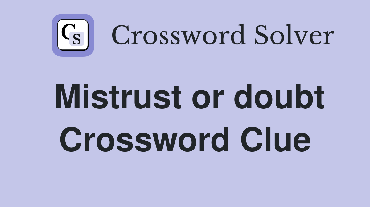Mistrust or doubt Crossword Clue