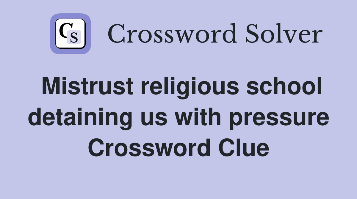 Mistrust religious school detaining us with pressure Crossword Clue