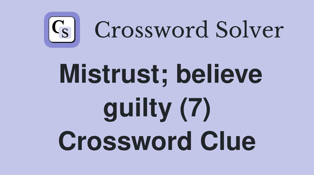 Mistrust; believe guilty (7) Crossword Clue