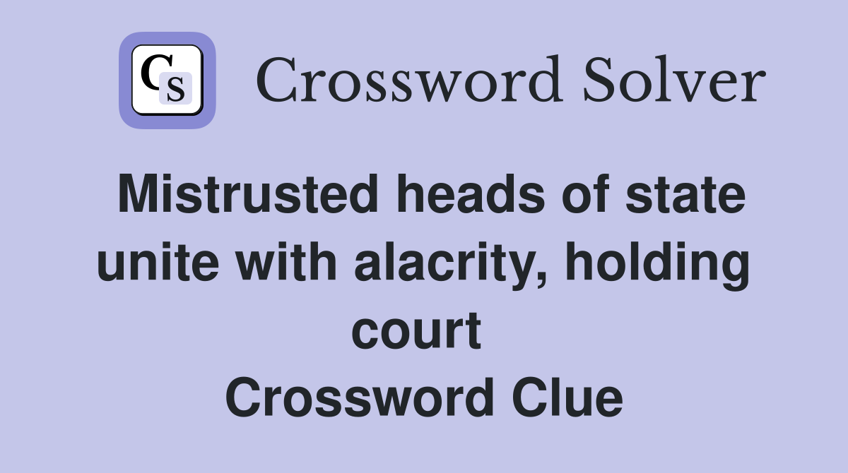 Mistrusted heads of state unite with alacrity, holding court  Crossword Clue