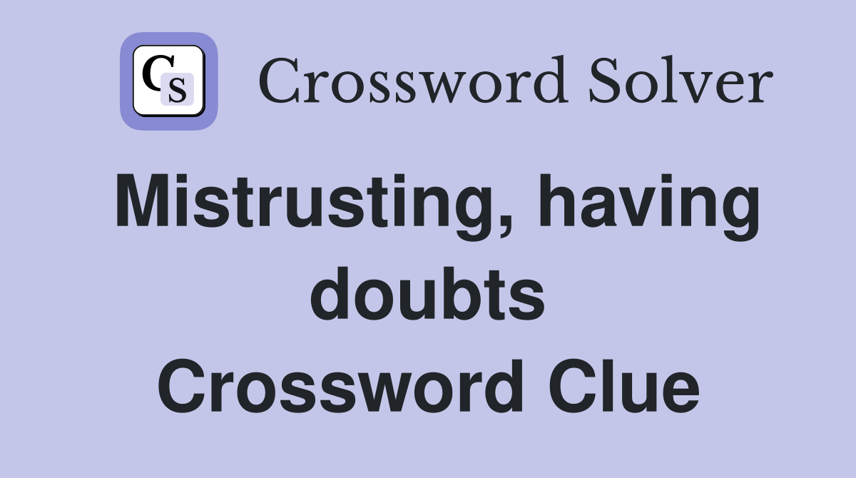 Mistrusting, having doubts Crossword Clue
