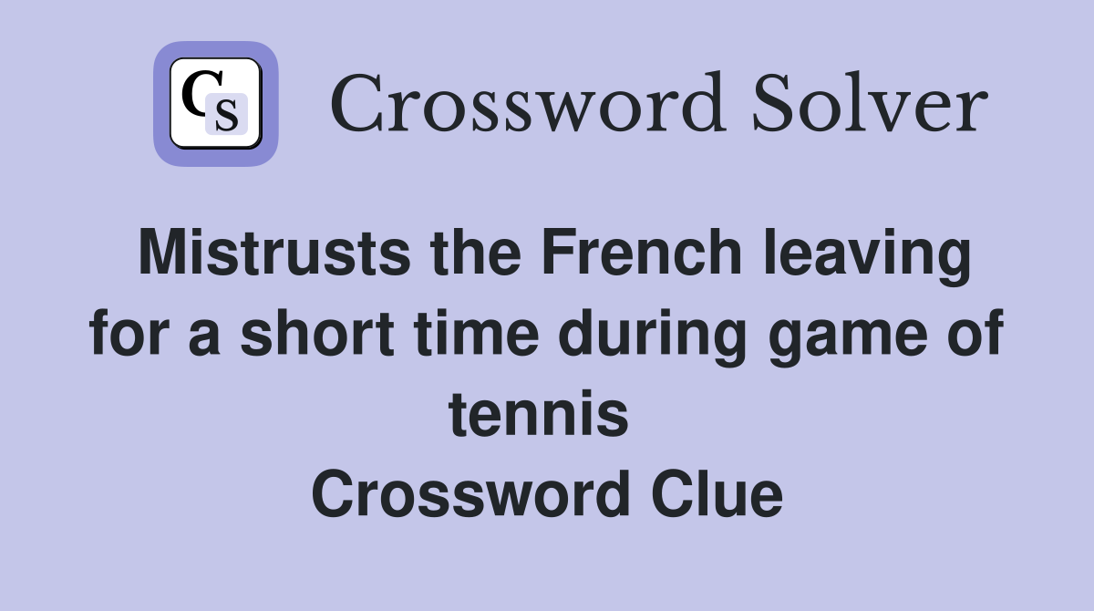 Mistrusts the French leaving for a short time during game of tennis  Crossword Clue