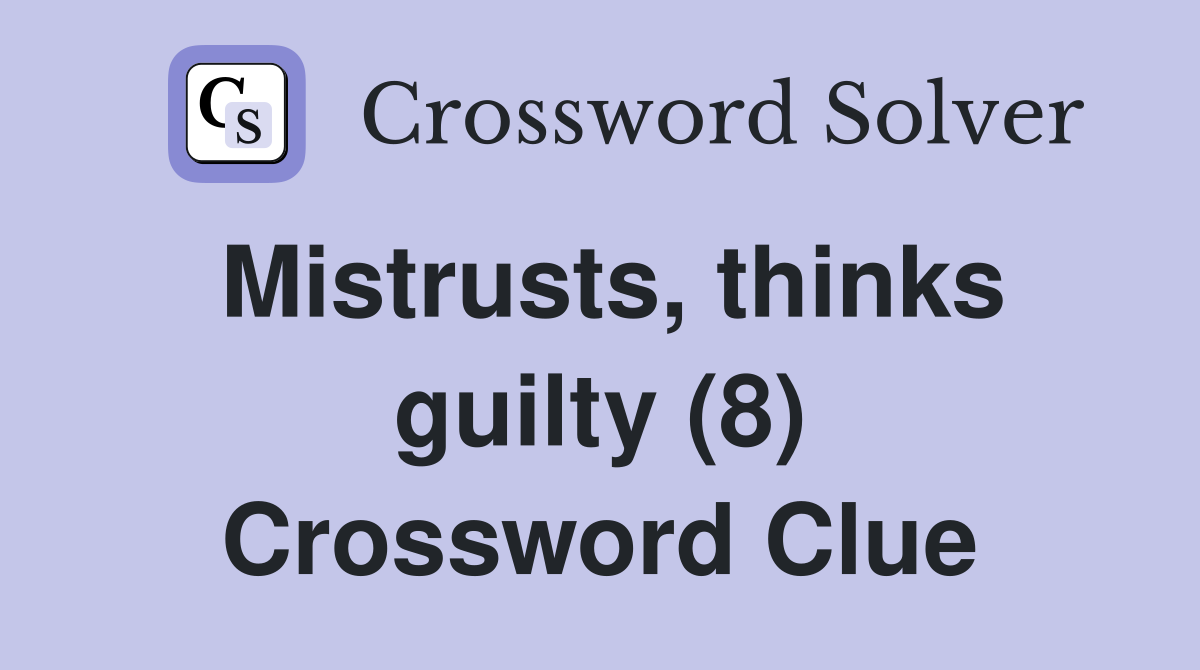 Mistrusts, thinks guilty (8) Crossword Clue