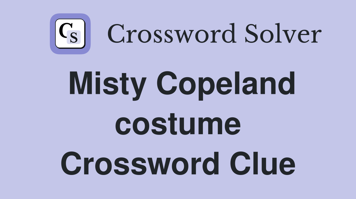 Misty Copeland costume Crossword Clue