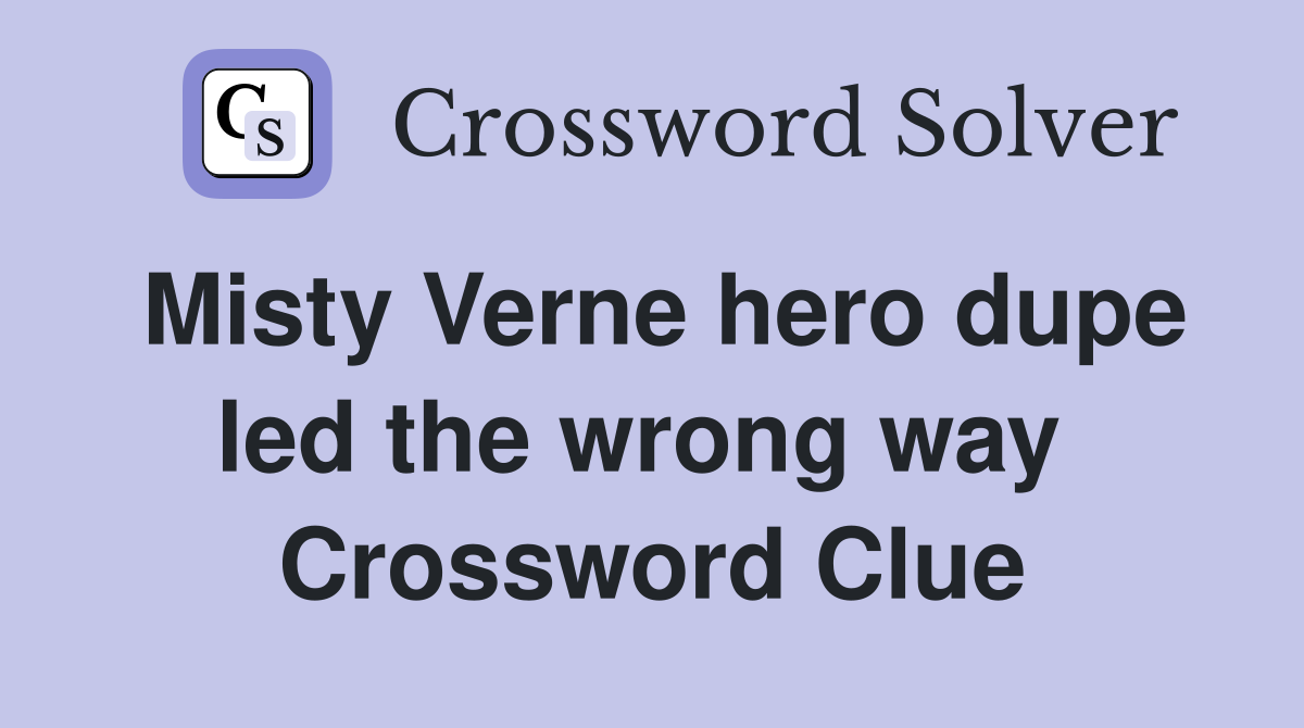 Misty Verne hero dupe led the wrong way  Crossword Clue