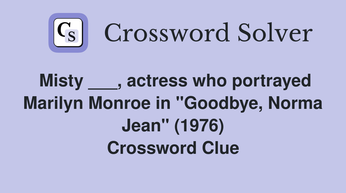 Misty ___, actress who portrayed Marilyn Monroe in "Goodbye, Norma Jean" (1976) Crossword Clue