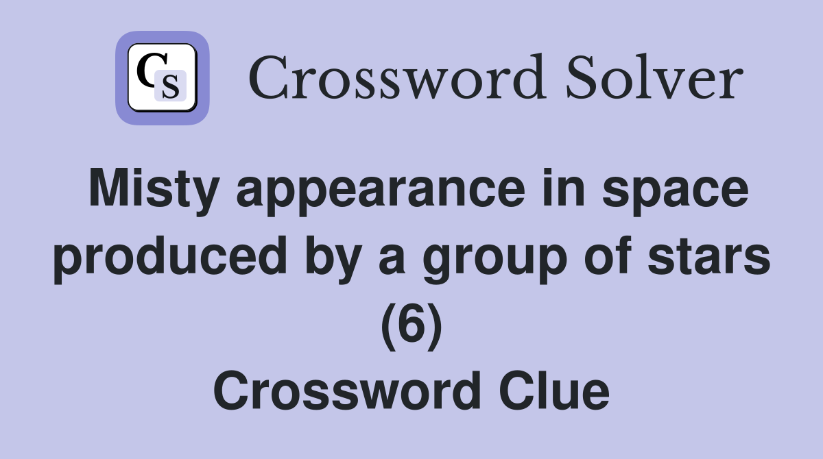 Misty appearance in space produced by a group of stars (6) Crossword Clue