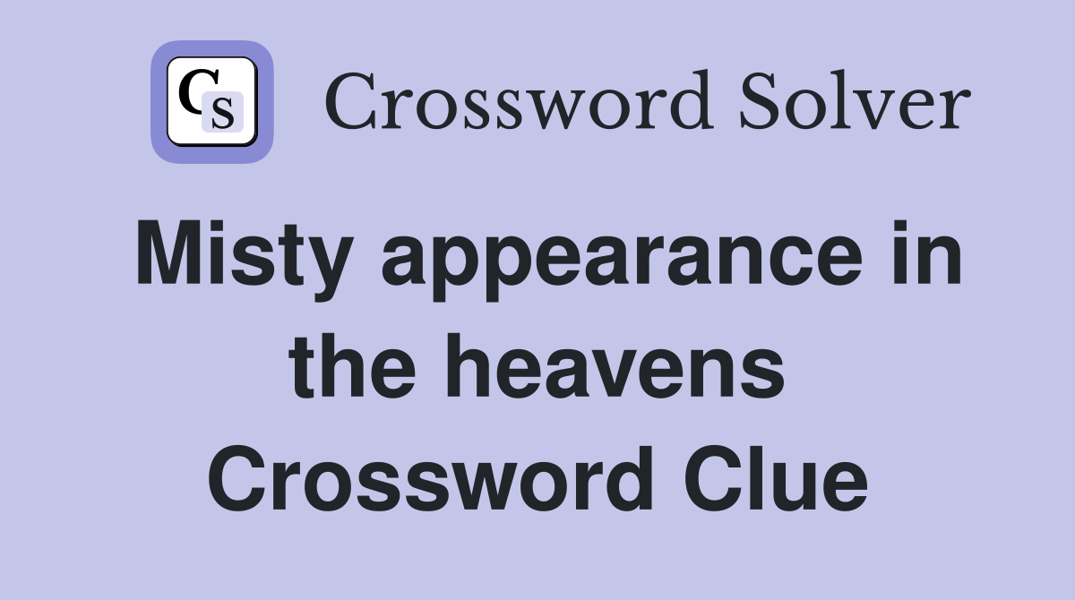 Misty appearance in the heavens Crossword Clue