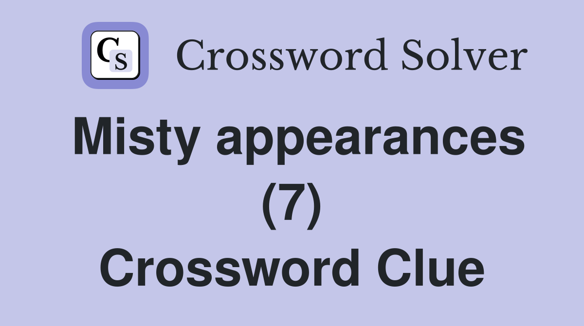 Misty appearances (7) Crossword Clue