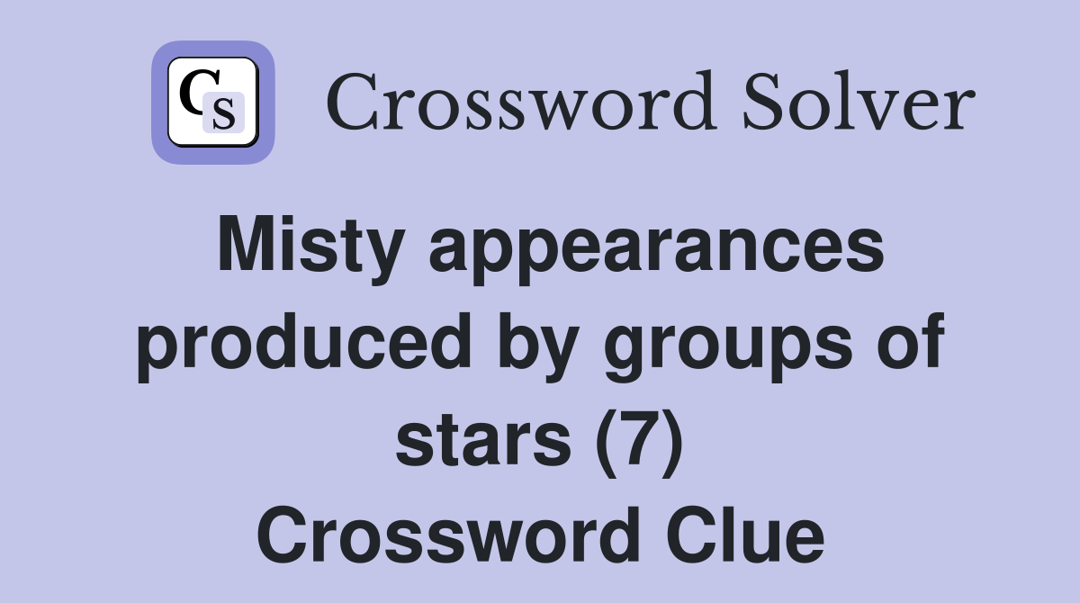 Misty appearances produced by groups of stars (7) Crossword Clue