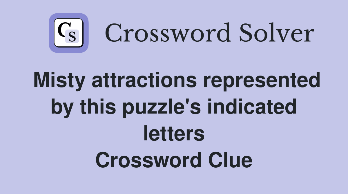 Misty attractions represented by this puzzle's indicated letters Crossword Clue