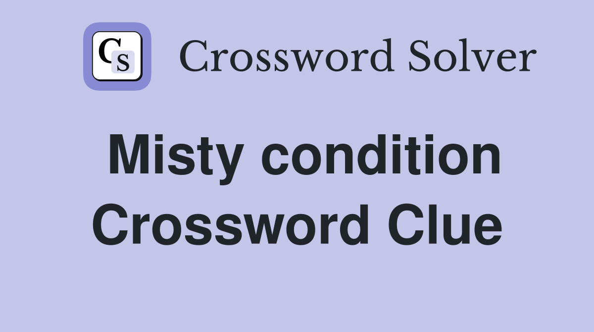Misty condition Crossword Clue