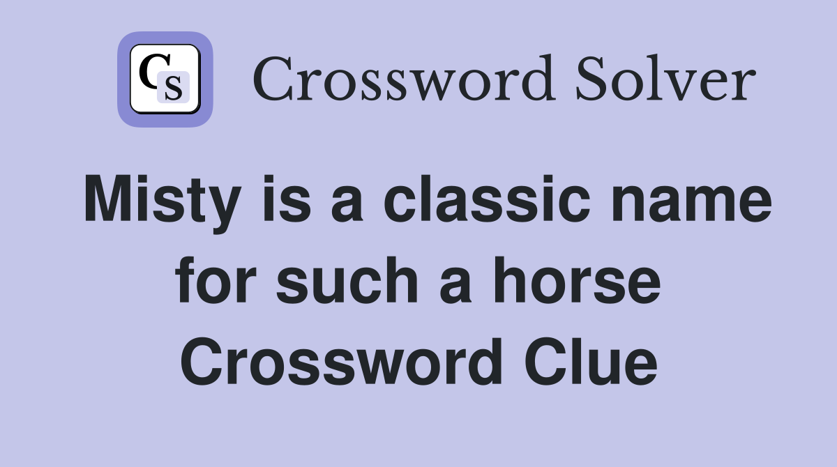 Misty is a classic name for such a horse Crossword Clue