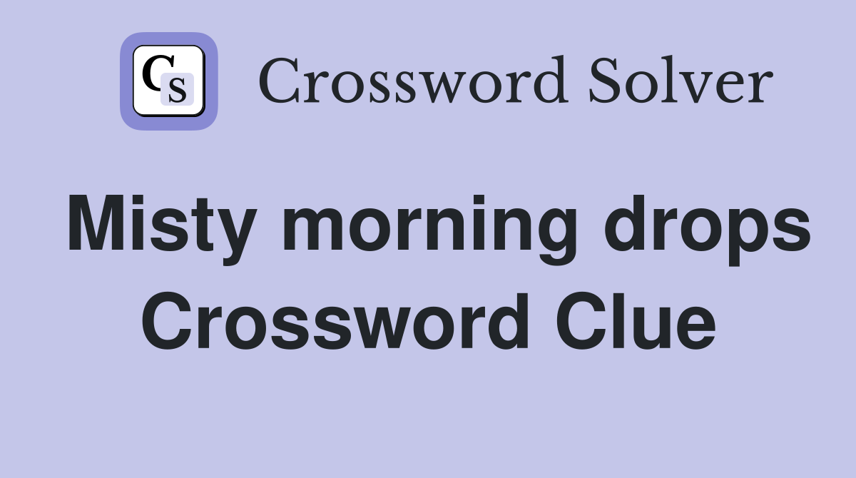 Misty morning drops Crossword Clue