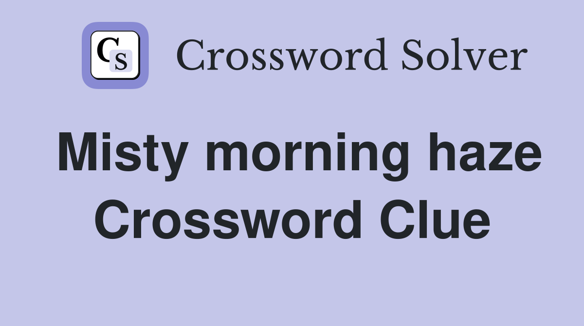 Misty morning haze Crossword Clue