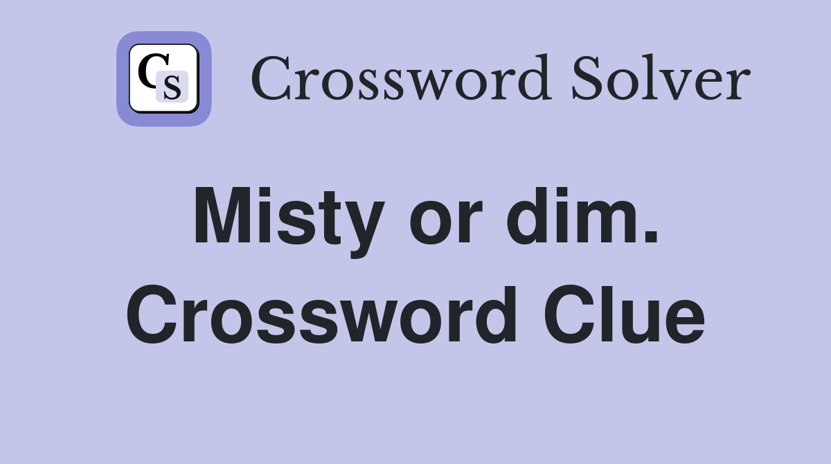Misty or dim. Crossword Clue