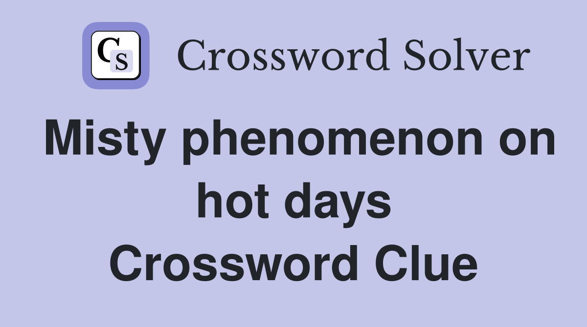 Misty phenomenon on hot days Crossword Clue
