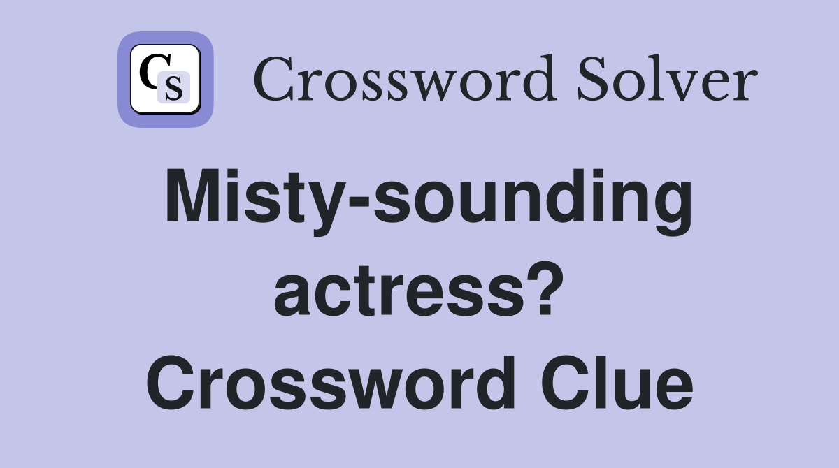 Misty-sounding actress? Crossword Clue