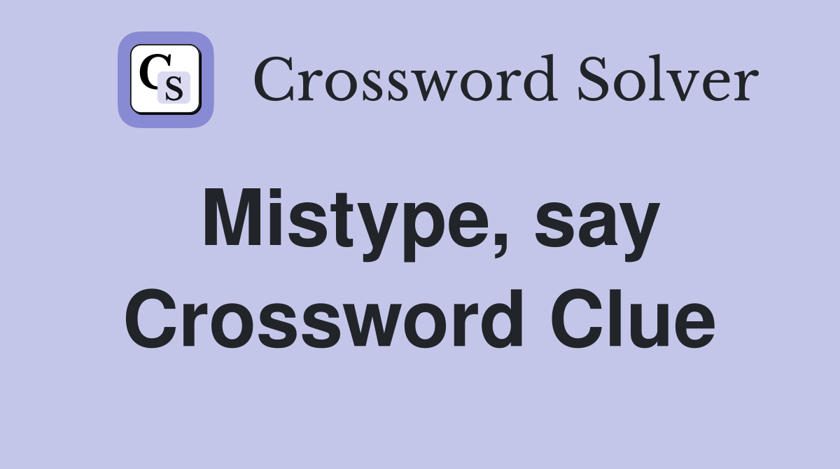 Mistype, say Crossword Clue