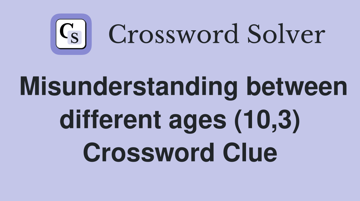 Misunderstanding between different ages (10,3) Crossword Clue
