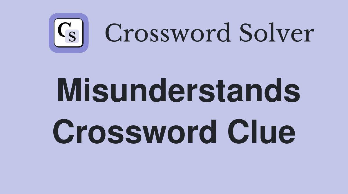 Misunderstands Crossword Clue