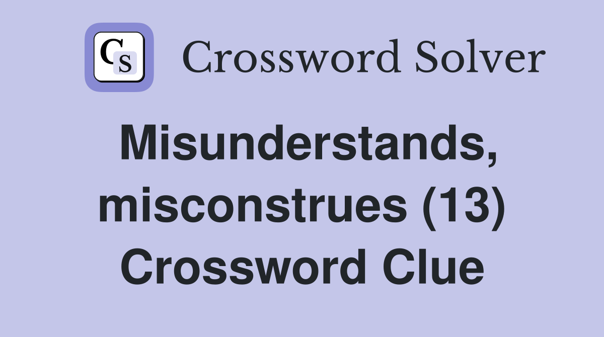 Misunderstands, misconstrues (13) Crossword Clue