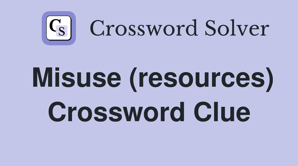 Misuse (resources) Crossword Clue