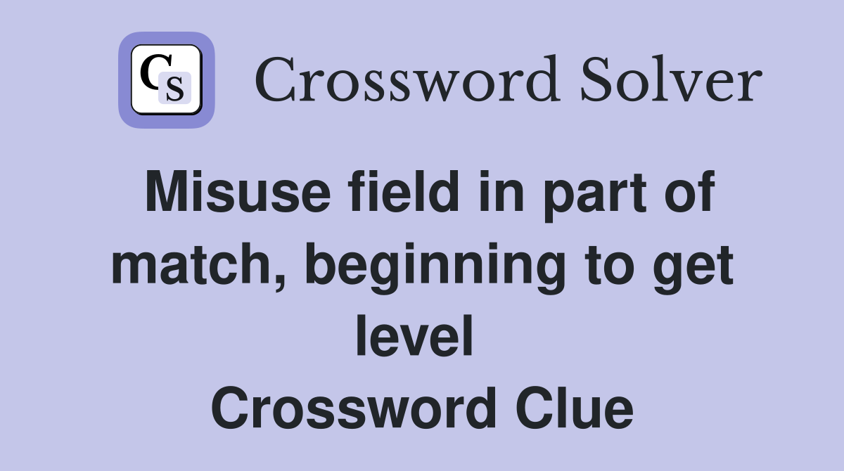 Misuse field in part of match, beginning to get level  Crossword Clue