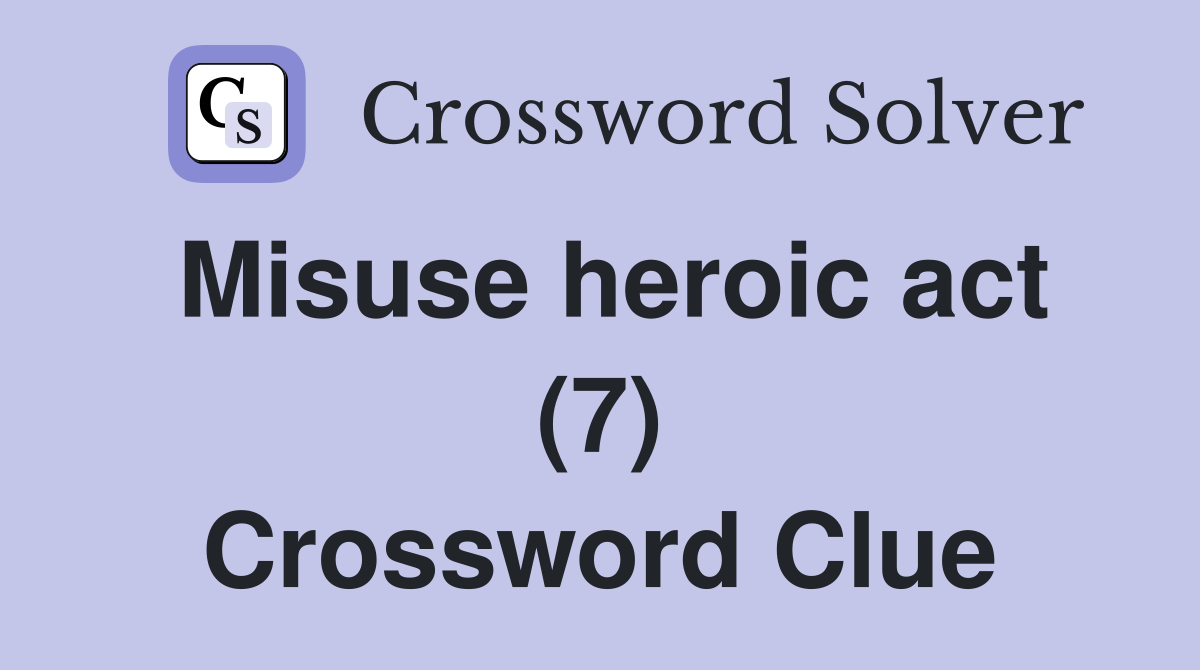 Misuse heroic act (7) Crossword Clue