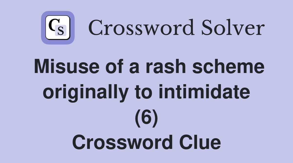 Misuse of a rash scheme originally to intimidate (6) Crossword Clue