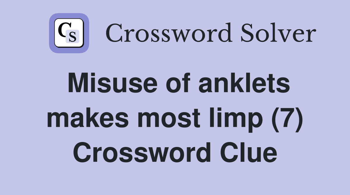 Misuse of anklets makes most limp (7) Crossword Clue