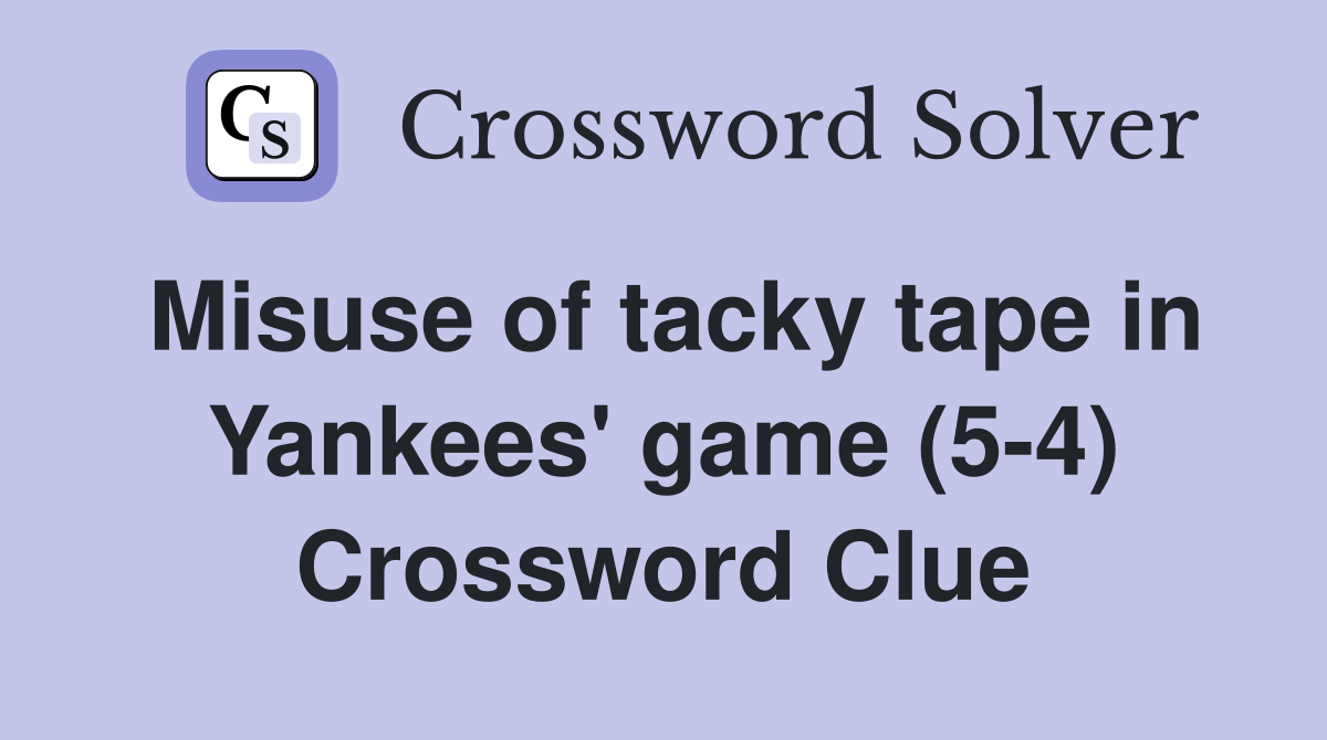 Misuse of tacky tape in Yankees' game (5-4) Crossword Clue