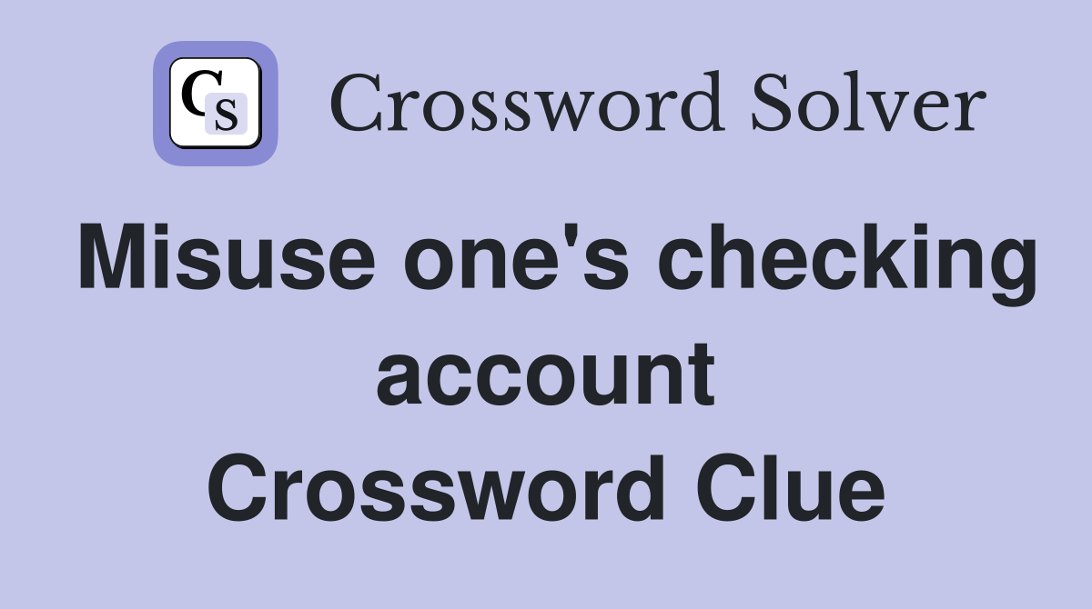 Misuse one's checking account Crossword Clue