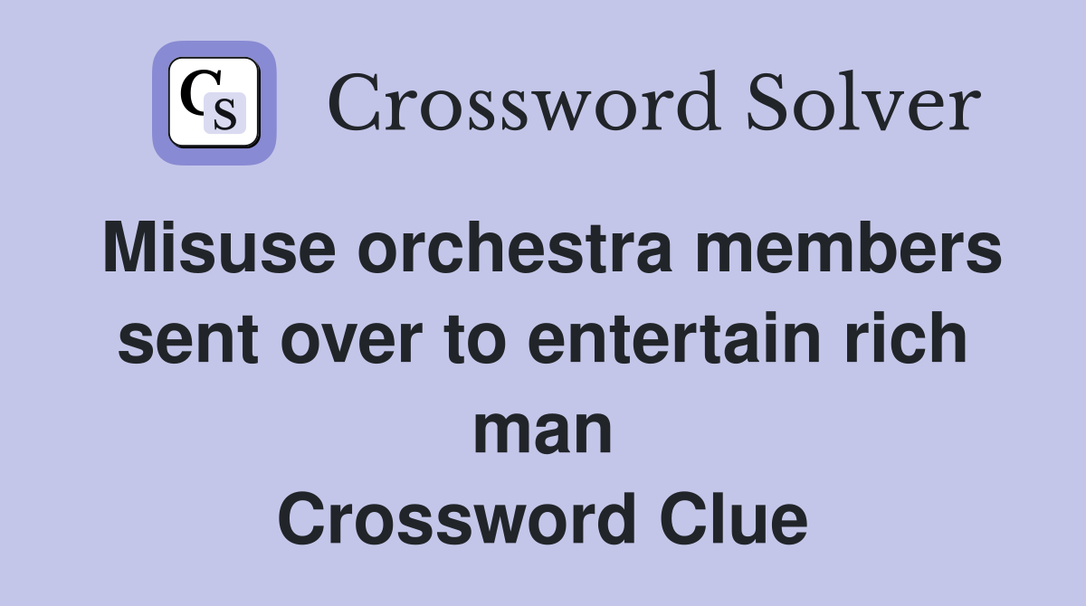 Misuse orchestra members sent over to entertain rich man Crossword Clue