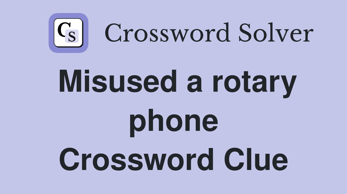Misused a rotary phone Crossword Clue