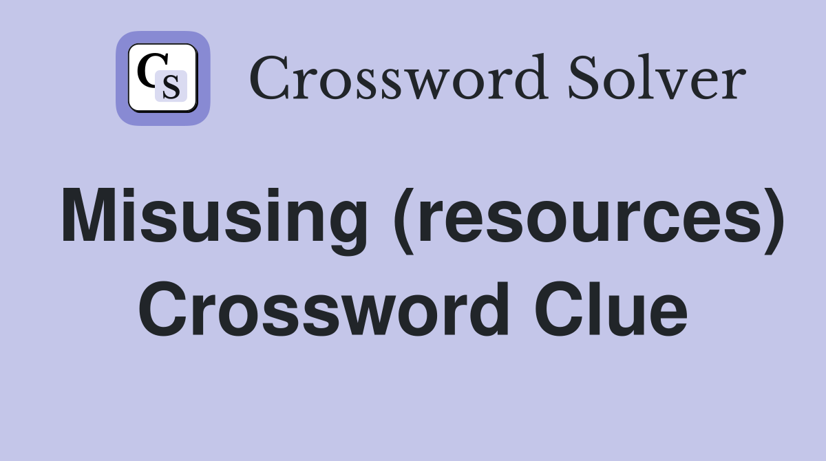 Misusing (resources) Crossword Clue
