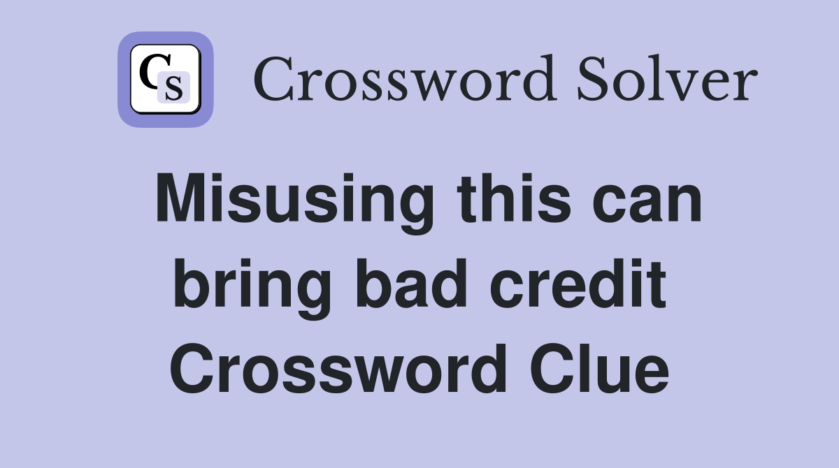 Misusing this can bring bad credit Crossword Clue