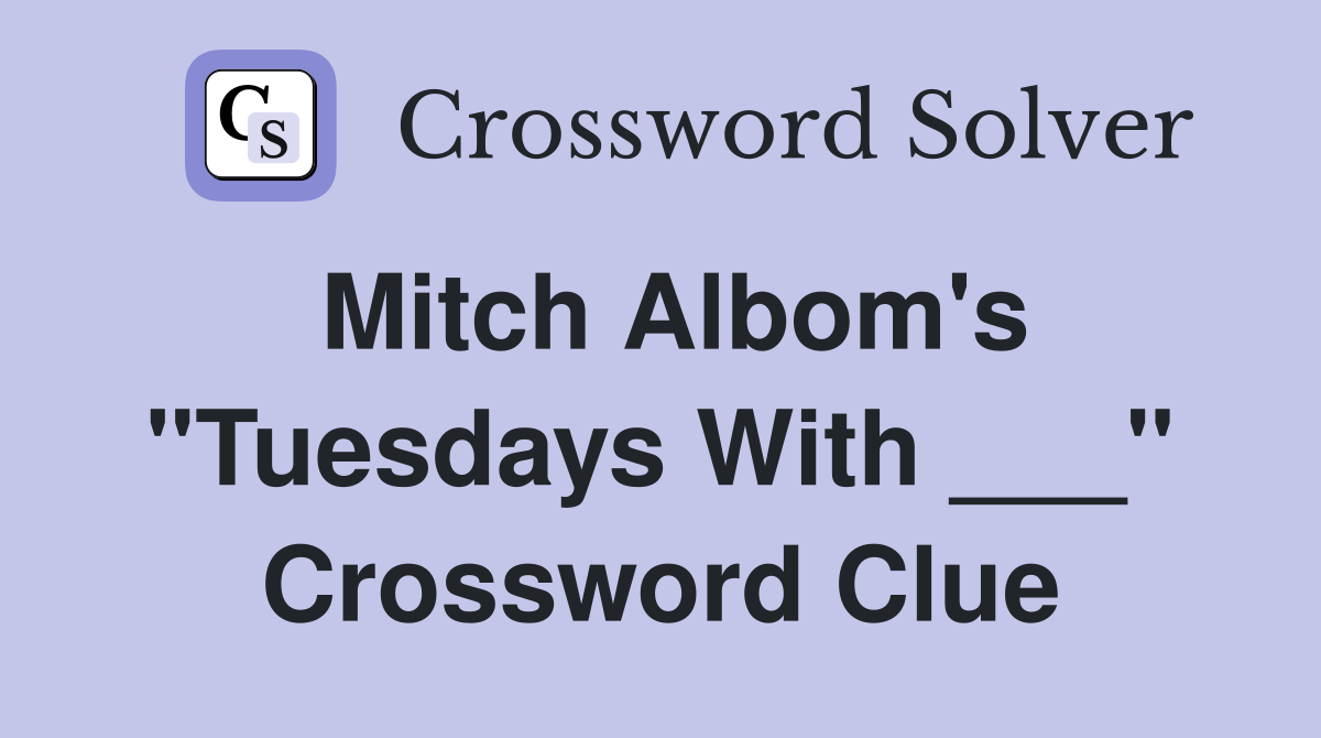 Mitch Albom's "Tuesdays With ___" Crossword Clue
